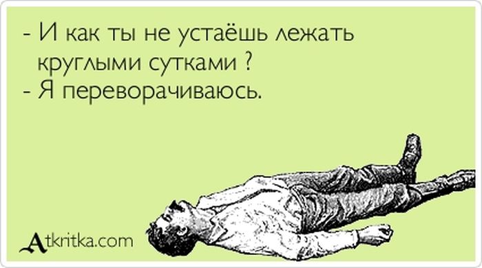 Ты не устаёшь лежать сутками?