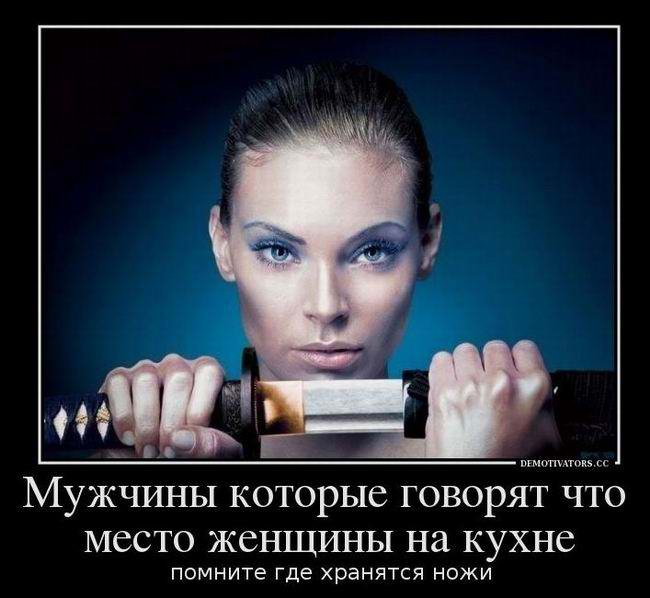 Мужчины, которые говорят, что место женщины на кухне, помните, где хран
